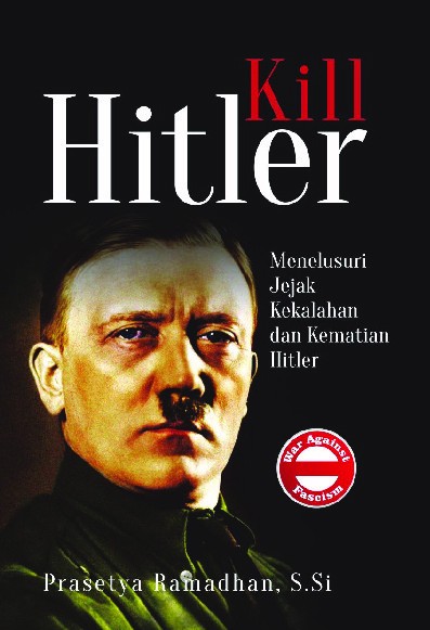 KILL HITLER: MENELUSURI JEJAK KEKALAHAN &amp; KEMATIAN HITLER